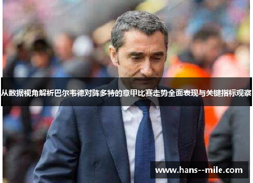 从数据视角解析巴尔韦德对阵多特的意甲比赛走势全面表现与关键指标观察