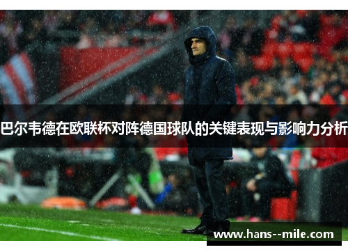 巴尔韦德在欧联杯对阵德国球队的关键表现与影响力分析 巴尔韦德在欧联杯对阵德国球队的关键表现与影响力分析