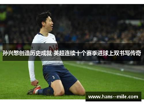 孙兴慜创造历史成就 英超连续十个赛季进球上双书写传奇