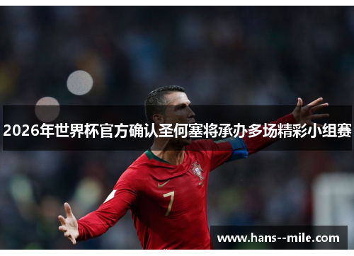 2026年世界杯官方确认圣何塞将承办多场精彩小组赛 2026年世界杯官方确认圣何塞将承办多场精彩小组赛