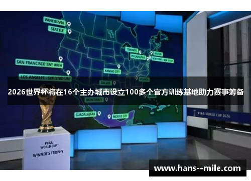 2026世界杯将在16个主办城市设立100多个官方训练基地助力赛事筹备 2026世界杯将在16个主办城市设立100多个官方训练基地助力赛事筹备