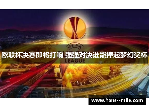 欧联杯决赛即将打响 强强对决谁能捧起梦幻奖杯